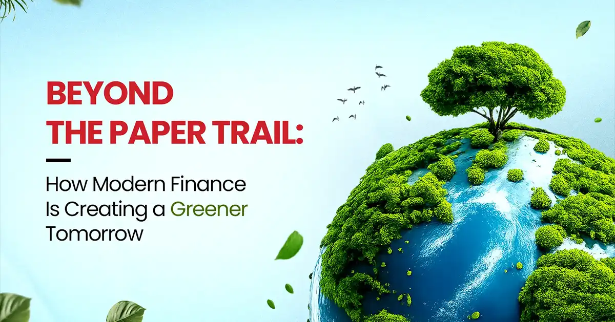Beyond the Paper Trail: How Modern Finance Is Creating a Greener Tomorrow